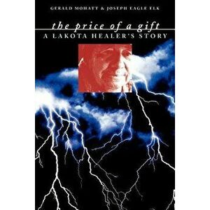 The Price of a Gift: A Lakota Healer's Story, Paperback - Gerald Mohatt imagine