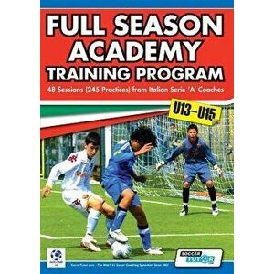 Full Season Academy Training Program U13-15 - 48 Sessions (245 Practices) from Italian Series 'a' Coaches, Paperback - Mirko Mazzantini imagine