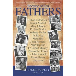 Because of Our Fathers: Twenty-Three Catholics Tell How Their Fathers Led Them to Christ, Paperback - Tyler Rowley imagine