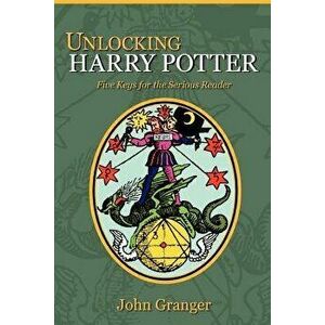 Unlocking Harry Potter: Five Keys for the Serious Reader, Paperback - John Granger imagine