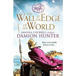 Wall at the Edge of the World. An unputdownable adventure in the Roman Empire, Paperback - Damion Hunter imagine