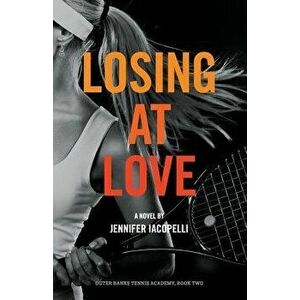 Losing at Love: An Outer Banks Tennis Academy Novel, Paperback - Jennifer Iacopelli imagine