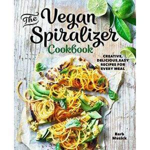 The Vegan Spiralizer Cookbook: Creative, Delicious, Easy Recipes for Every Meal, Paperback - Barb Musick imagine