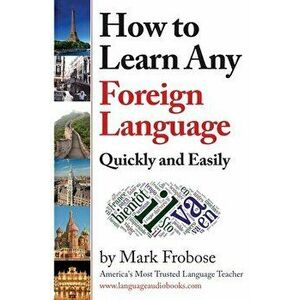 How to Learn Any Foreign Language Quickly and Easily, Paperback - Mark Frobose imagine