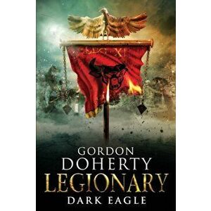 Legionary: Dark Eagle, Paperback - Gordon Doherty imagine