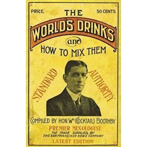 Boothby's World Drinks and How to Mix Them 1907 Reprint, Paperback - William Boothby imagine