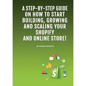 Dropshipping E-Commerce Business: A Step-by-Step Guide on How to Start Building, Growing, and Scaling Your Shopify and Online Store., Paperback - Andr imagine