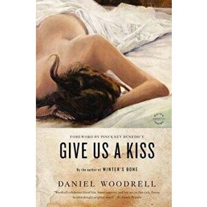 Give Us a Kiss, Paperback - Daniel Woodrell imagine