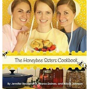 The Honeybee Sisters Cookbook, Hardcover - Jennifer Beckstrand imagine