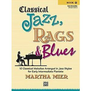 Classical Jazz Rags & Blues, Bk 1: 10 Classical Melodies Arranged in Jazz Styles for Early Intermediate Pianists, Paperback - Martha Mier imagine