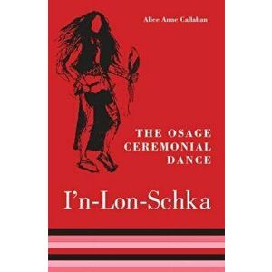 Osage Ceremonial Dance I'n-Lon-Schka, Paperback - Alice Anne Callahan imagine