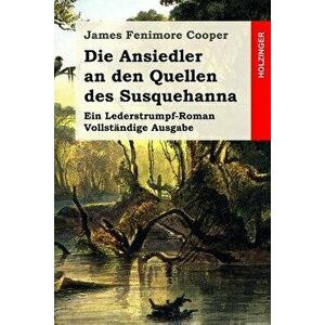 Die Ansiedler an Den Quellen Des Susquehanna: Ein Lederstrumpf-Roman. Vollst ndige Ausgabe, Paperback - James Fenimore Cooper imagine