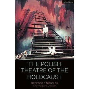 The Polish Theatre of the Holocaust, Hardcover - Grzegorz Niziolek imagine