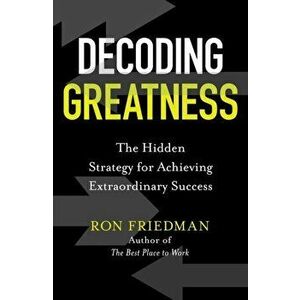 Decoding Greatness. The Hidden Strategy for Achieving Extraordinary Success, Paperback - Ron Friedman imagine