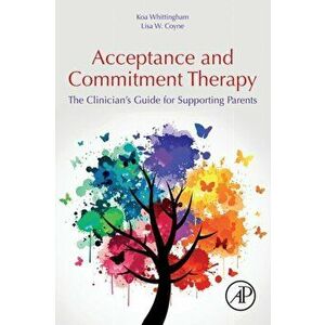 Acceptance and Commitment Therapy. The Clinician's Guide for Supporting Parents, Paperback - Lisa Coyne imagine