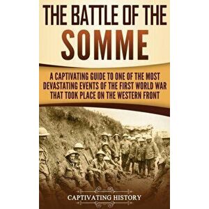 The Battle of the Somme: A Captivating Guide to One of the Most Devastating Events of the First World War That Took Place on the Western Front, Hardco imagine