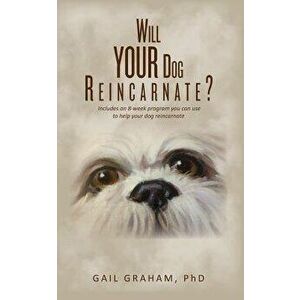 Will Your Dog Reincarnate?, Paperback - Phd Gail Graham imagine