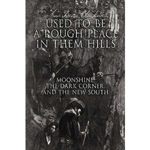 Used to Be a Rough Place in Them Hills: Moonshine, the Dark Corner, and the New South, Paperback - Joshua Beau Blackwell imagine