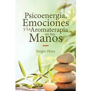 Psicoenerga, Emociones y La Aromaterapia en tus Manos, Paperback - Sergio Perez imagine