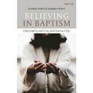 Believing in Baptism. Understanding and Living God's Covenant Sign, Paperback - Gordon Kuhrt imagine
