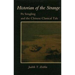 Historian of the Strange: Pu Songling and the Chinese Classical Tale, Paperback - Judith T. Zeitlin imagine