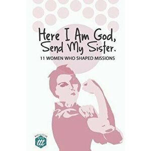 Here I Am God, Send My Sister: 11 Women Who Shaped Missions, Paperback - The Traveling Team imagine