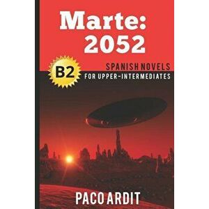Spanish Novels: Marte: 2052 (Spanish Novels for Upper-Intermediates - B2), Paperback - Paco Ardit imagine