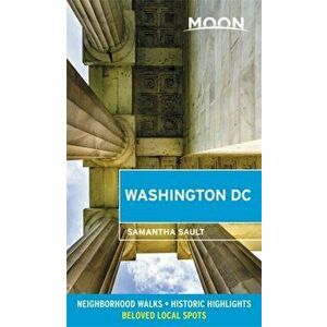 Moon Washington DC: Neighborhood Walks, Historic Highlights, Beloved Local Spots, Paperback - Samantha Sault imagine