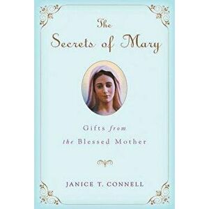 The Secrets of Mary: Gifts from the Blessed Mother, Paperback - Janice T. Connell imagine