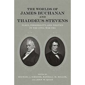 The Worlds of James Buchanan and Thaddeus Stevens: Place, Personality, and Politics in the Civil War Era, Hardcover - Amy S. Greenberg imagine