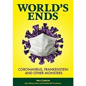 World's Ends. Coronavirus, Frankenstein and other Monsters, Paperback - Paul Chaplin imagine