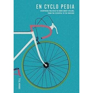 En Cyclo Pedia: Everything You Need to Know about Cycling, from the Essential to the Obscure, Paperback - Johan Tell imagine