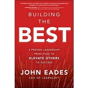 Building the Best: 8 Proven Leadership Principles to Elevate Others to Success, Hardcover - John Eades imagine