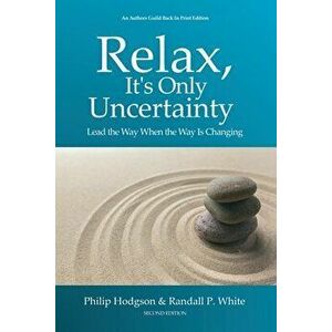 Relax, It's Only Uncertainty: Lead the Way When the Way is Changing, Paperback - Philip Hodgson imagine