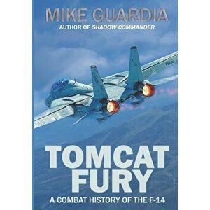 Tomcat Fury: A Combat History of the F-14, Paperback - Mike Guardia imagine