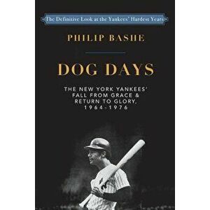Dog Days: The New York Yankees' Fall from Grace and: Return to Glory, 1964-1976, Paperback - Philip Bashe imagine