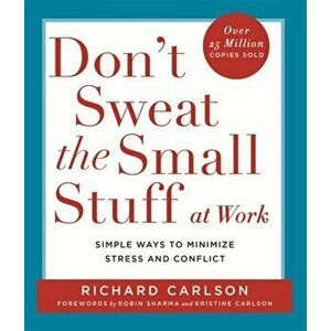 Don't Sweat the Small Stuff at Work. Simple ways to Keep the Little Things from Overtaking Your Life, Paperback - Richard Carlson imagine