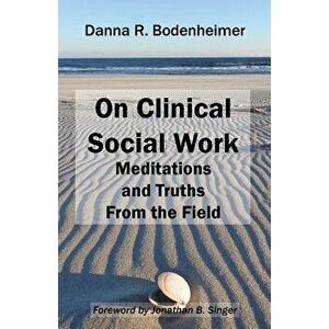 On Clinical Social Work: Meditations and Truths from the Field, Paperback - Danna R. Bodenheimer imagine