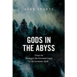 Gods in the Abyss: Essays on Heidegger, the Germanic Logos and the Germanic Myth, Hardcover - Askr Svarte imagine