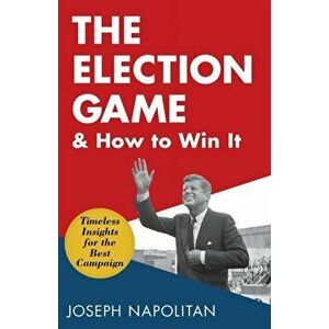 The Election Game and How to Win It, Paperback - Joseph Napolitan imagine