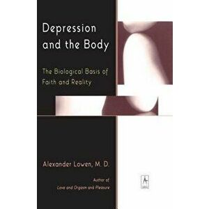 Depression and the Body: The Biological Basis of Faith and Reality, Paperback - Alexander Lowen imagine