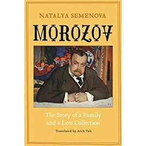 Morozov. The Story of a Family and a Lost Collection, Hardback - Natalya Semenova imagine