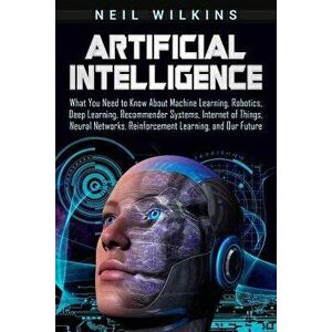 Artificial Intelligence: What You Need to Know about Machine Learning, Robotics, Deep Learning, Recommender Systems, Internet of Things, Neural, Paper imagine