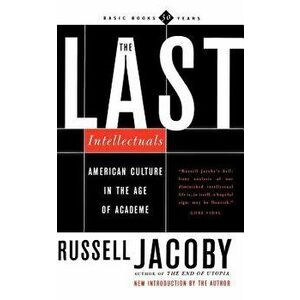 The Last Intellectuals: American Culture in the Age of Academe, Paperback - Russell Jacoby imagine