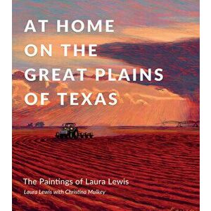 At Home on the Great Plains of Texas: The Paintings of Laura Lewis, Hardcover - Laura Lynn Lewis imagine