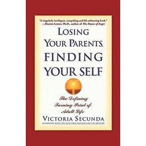 Losing Your Parents, Finding Your Self: The Defining Turning Point of Adult Life, Paperback - Victoria Secunda imagine