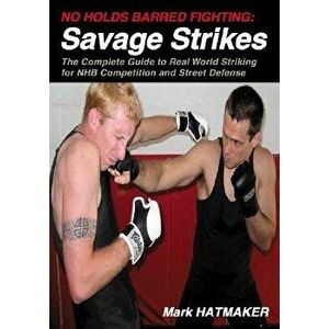 No Holds Barred Fighting: Savage Strikes: The Complete Guide to Real World Striking for NHB Competition and Street Defense, Paperback - Mark Hatmaker imagine