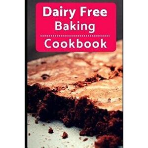 Dairy Free Baking Cookbook: Easy and Delicious Dairy Free Baking and Dessert Recipes, Paperback - Karen Evans imagine