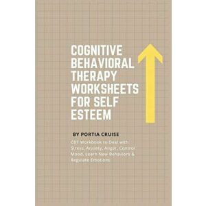 Cognitive Behavioral Therapy Worksheets for Self Esteem: CBT Workbook to Deal with Stress, Anxiety, Anger, Control Mood, Learn New Behaviors & Regulat imagine