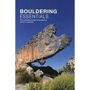 Bouldering essentials. The complete guide to bouldering, Paperback - David Flanagan imagine